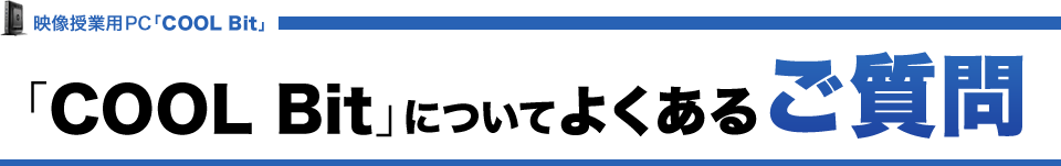 映像授業用PC「COOL Bit」 「COOL Bit」についてよくあるご質問