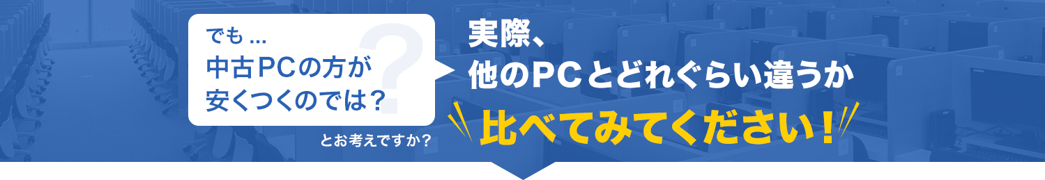 でも...中古PCの方が安くつくのでは？ 実際、他のPCとどれぐらい違うか比べてみてください！